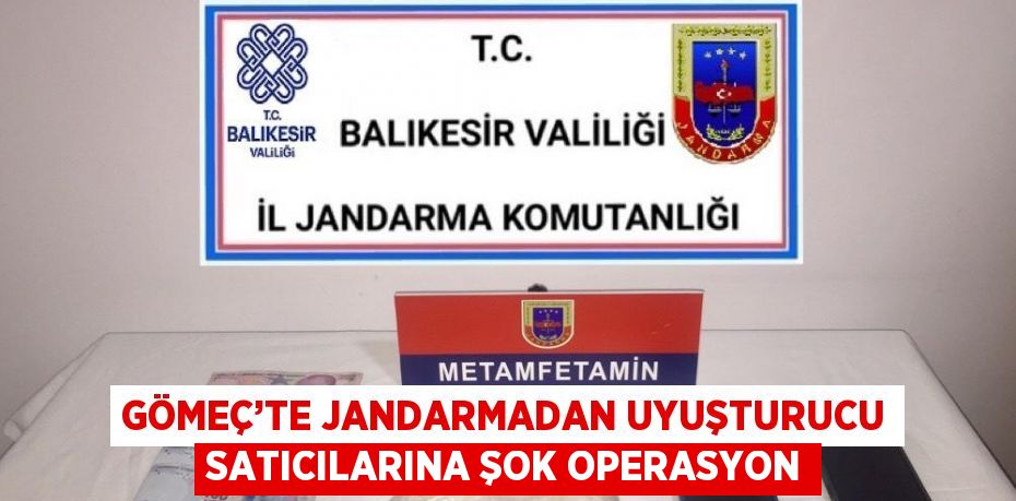 GÖMEÇ’TE JANDARMADAN UYUŞTURUCU SATICILARINA ŞOK OPERASYON