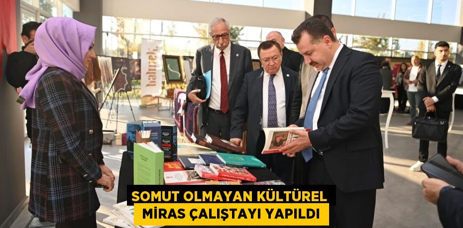 SOMUT OLMAYAN KÜLTÜREL  MİRAS ÇALIŞTAYI YAPILDI