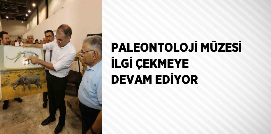 PALEONTOLOJİ MÜZESİ İLGİ ÇEKMEYE DEVAM EDİYOR