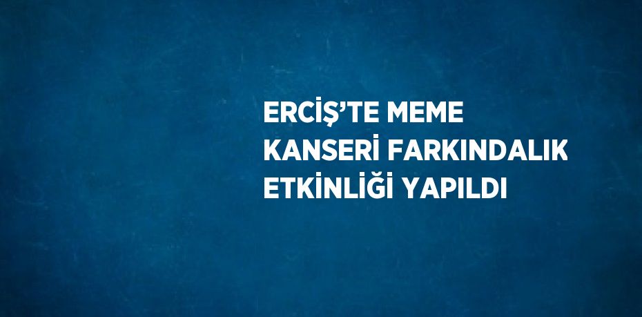 ERCİŞ’TE MEME KANSERİ FARKINDALIK ETKİNLİĞİ YAPILDI