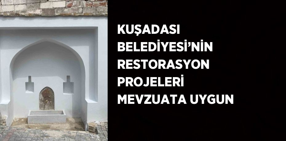 KUŞADASI BELEDİYESİ’NİN RESTORASYON PROJELERİ MEVZUATA UYGUN