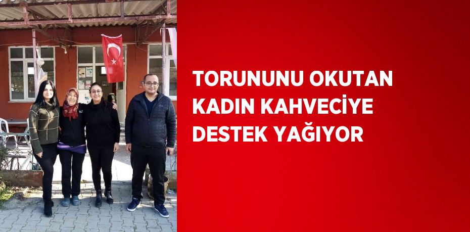 TORUNUNU OKUTAN KADIN KAHVECİYE DESTEK YAĞIYOR