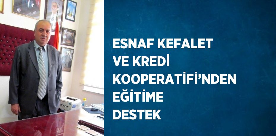 ESNAF KEFALET VE KREDİ KOOPERATİFİ’NDEN EĞİTİME DESTEK