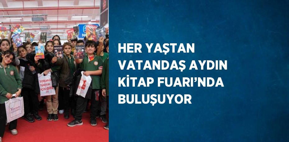 HER YAŞTAN VATANDAŞ AYDIN KİTAP FUARI’NDA BULUŞUYOR