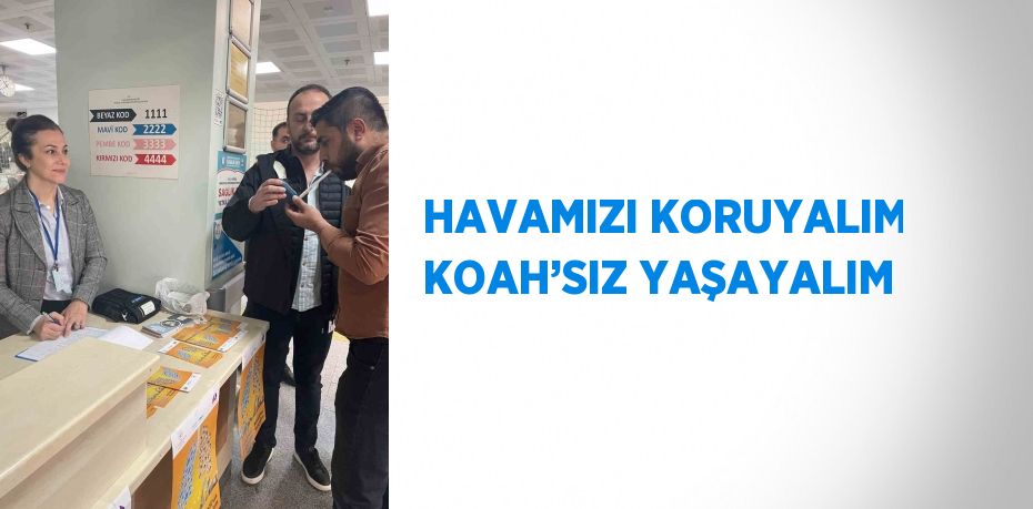 HAVAMIZI KORUYALIM KOAH’SIZ YAŞAYALIM