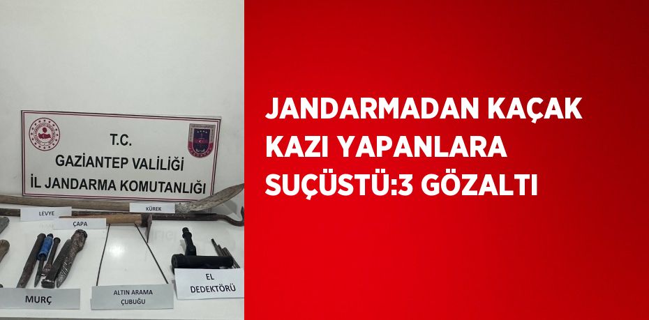 JANDARMADAN KAÇAK KAZI YAPANLARA SUÇÜSTÜ:3 GÖZALTI