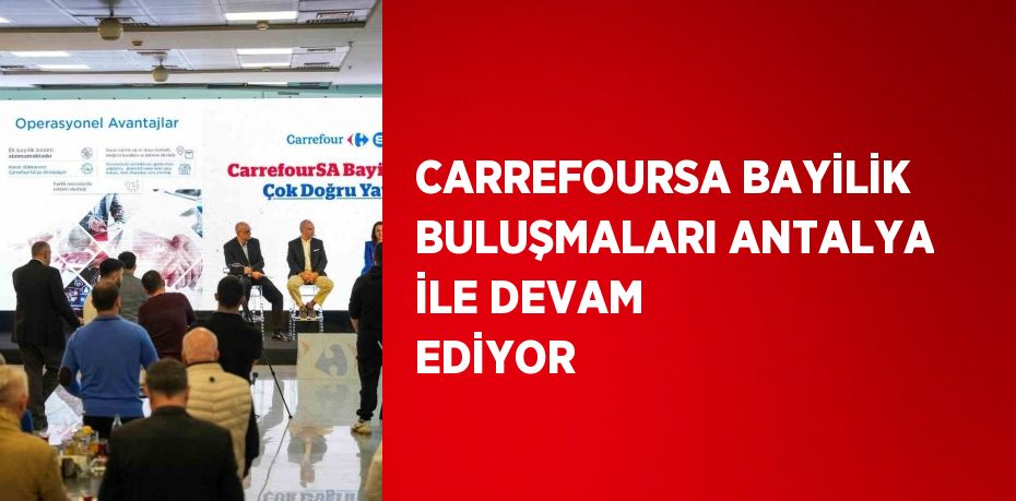 CARREFOURSA BAYİLİK BULUŞMALARI ANTALYA İLE DEVAM EDİYOR