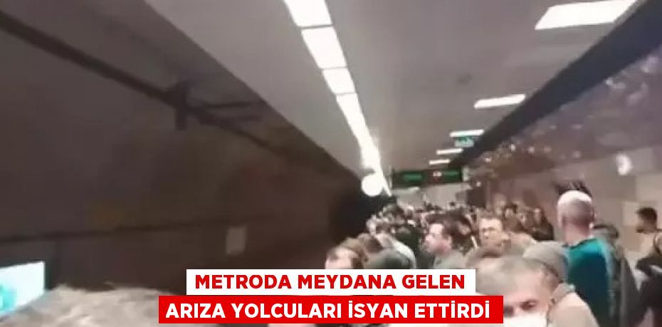 METRODA MEYDANA GELEN ARIZA YOLCULARI İSYAN ETTİRDİ