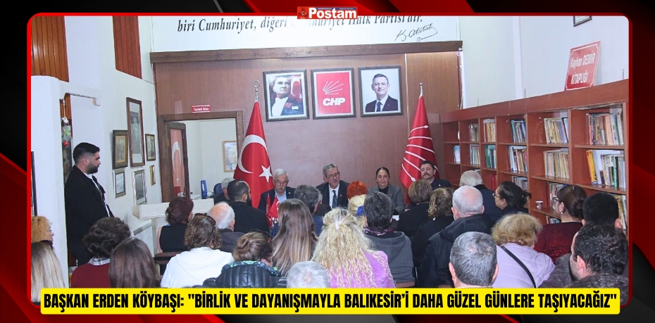 Başkan Erden Köybaşı: &quot;Birlik ve Dayanışmayla Balıkesir’i Daha Güzel Günlere Taşıyacağız&quot;