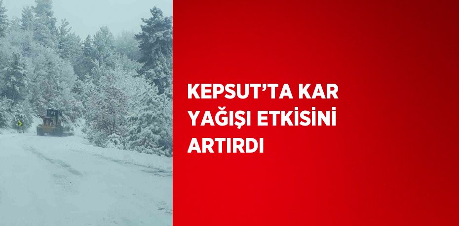 KEPSUT’TA KAR YAĞIŞI ETKİSİNİ ARTIRDI