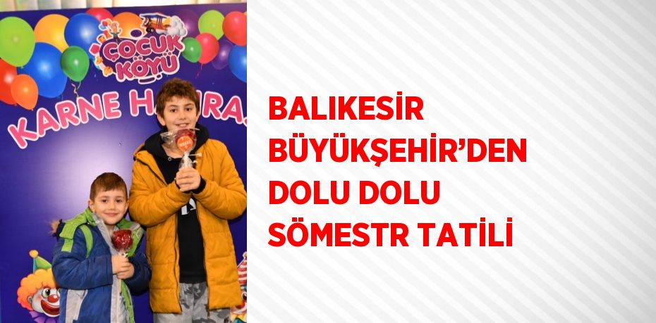 BALIKESİR BÜYÜKŞEHİR’DEN DOLU DOLU SÖMESTR TATİLİ