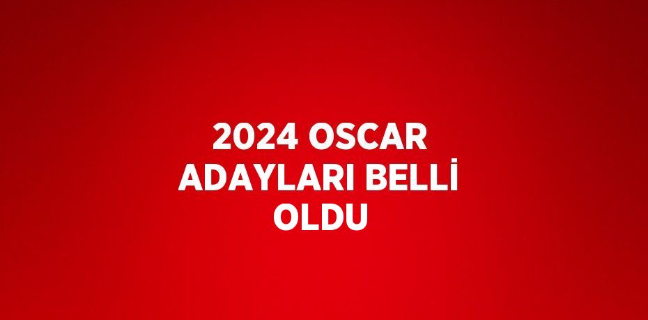 2024 OSCAR ADAYLARI BELLİ OLDU