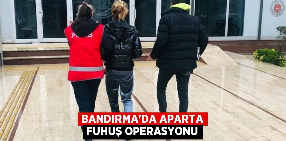 Bandırma'da aparta fuhuş operasyonu