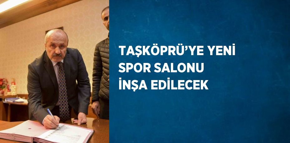 TAŞKÖPRÜ’YE YENİ SPOR SALONU İNŞA EDİLECEK