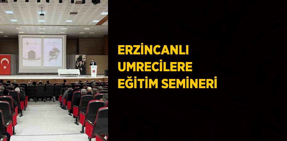 ERZİNCANLI UMRECİLERE EĞİTİM SEMİNERİ