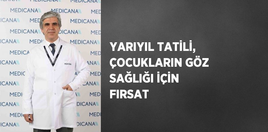 YARIYIL TATİLİ, ÇOCUKLARIN GÖZ SAĞLIĞI İÇİN FIRSAT