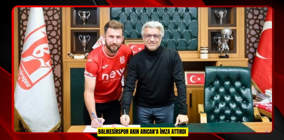 Balıkesirspor Akın Arıcan'a imza attırdı  