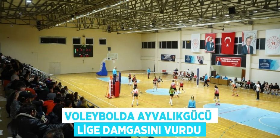 VOLEYBOLDA AYVALIKGÜCÜ LİGE DAMGASINI VURDU