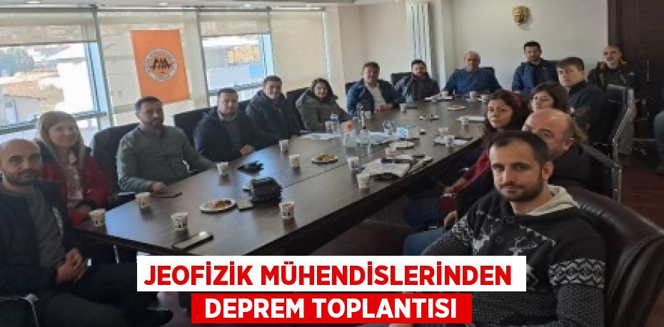 JEOFİZİK MÜHENDİSLERİNDEN  DEPREM TOPLANTISI