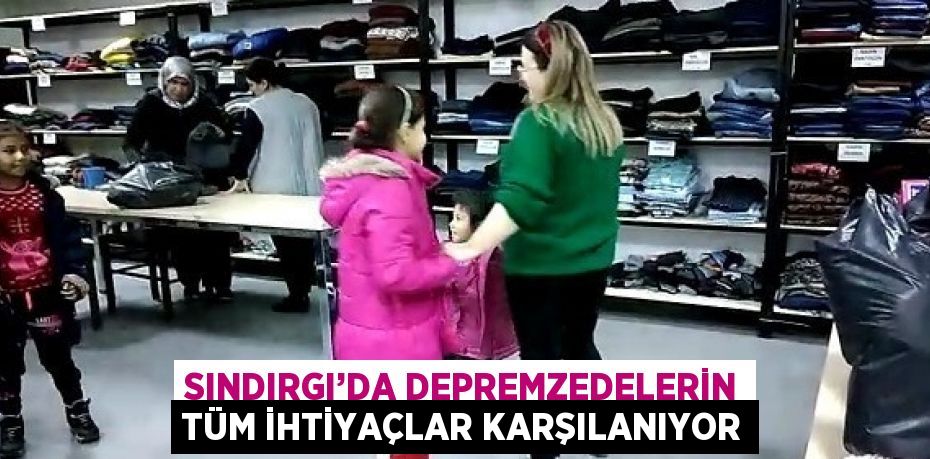 SINDIRGI’DA DEPREMZEDELERİN TÜM İHTİYAÇLAR KARŞILANIYOR