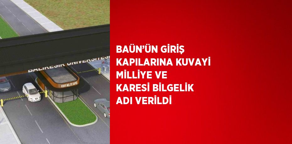 BAÜN’ÜN GİRİŞ KAPILARINA KUVAYİ MİLLİYE VE KARESİ BİLGELİK ADI VERİLDİ