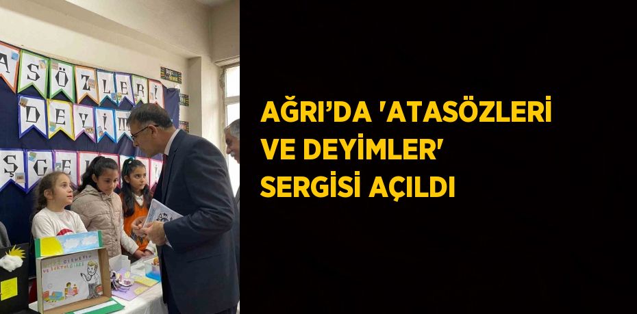 AĞRI’DA 'ATASÖZLERİ VE DEYİMLER' SERGİSİ AÇILDI