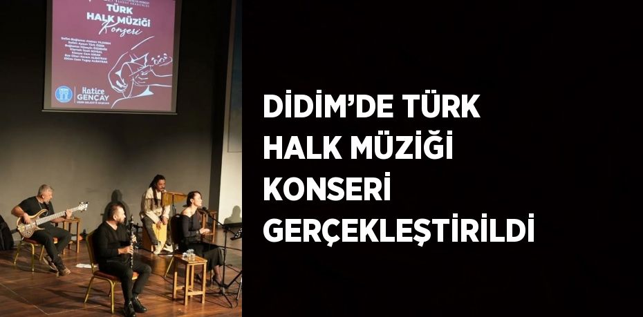 DİDİM’DE TÜRK HALK MÜZİĞİ KONSERİ GERÇEKLEŞTİRİLDİ