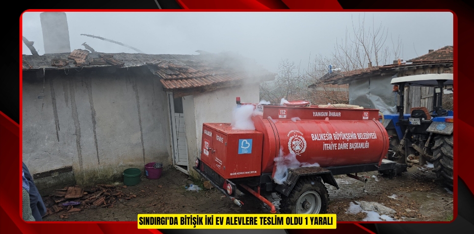  SINDIRGI'DA BİTİŞİK İKİ EV ALEVLERE TESLİM OLDU: 1 YARALI