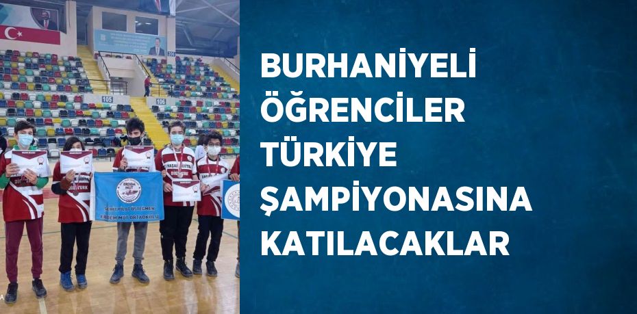 BURHANİYELİ ÖĞRENCİLER TÜRKİYE ŞAMPİYONASINA KATILACAKLAR