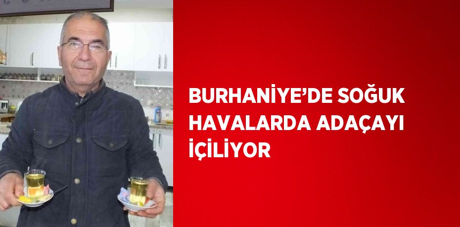 BURHANİYE’DE SOĞUK HAVALARDA ADAÇAYI İÇİLİYOR