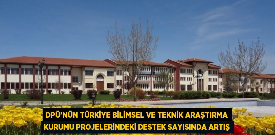 DPÜ’NÜN TÜRKİYE BİLİMSEL VE TEKNİK ARAŞTIRMA KURUMU PROJELERİNDEKİ DESTEK SAYISINDA ARTIŞ