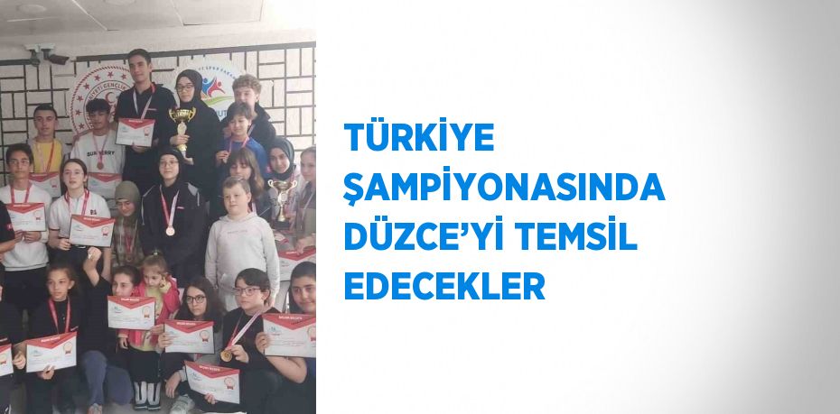 TÜRKİYE ŞAMPİYONASINDA DÜZCE’Yİ TEMSİL EDECEKLER