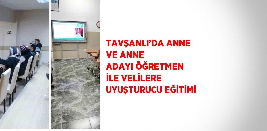 TAVŞANLI’DA ANNE VE ANNE ADAYI ÖĞRETMEN İLE VELİLERE UYUŞTURUCU EĞİTİMİ