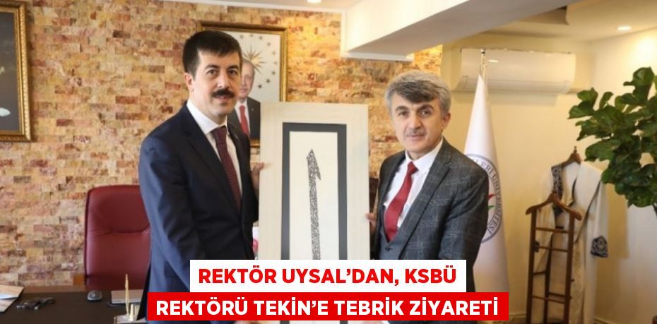 REKTÖR UYSAL’DAN, KSBÜ REKTÖRÜ TEKİN’E TEBRİK ZİYARETİ