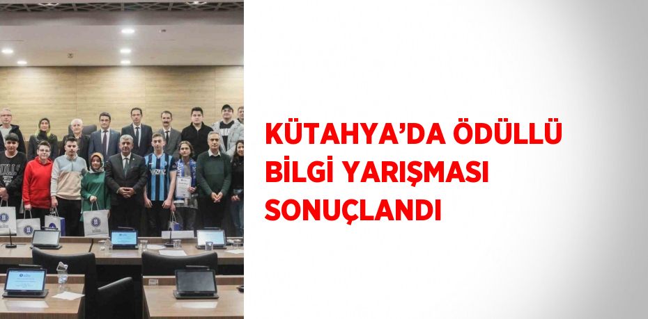 KÜTAHYA’DA ÖDÜLLÜ BİLGİ YARIŞMASI SONUÇLANDI