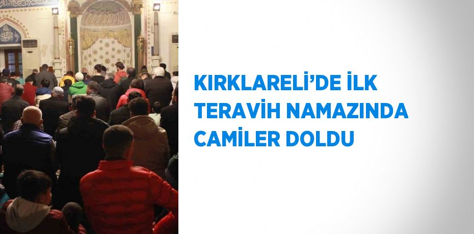 KIRKLARELİ’DE İLK TERAVİH NAMAZINDA CAMİLER DOLDU