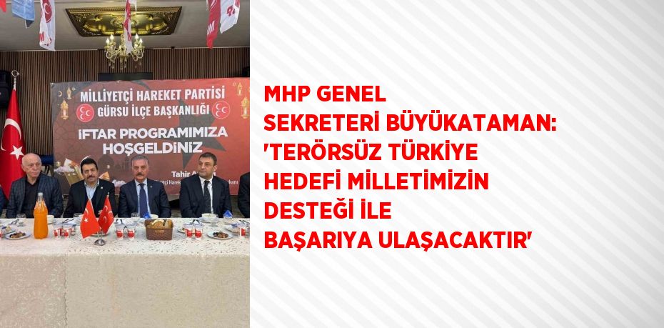 MHP GENEL SEKRETERİ BÜYÜKATAMAN: 'TERÖRSÜZ TÜRKİYE HEDEFİ MİLLETİMİZİN DESTEĞİ İLE BAŞARIYA ULAŞACAKTIR'