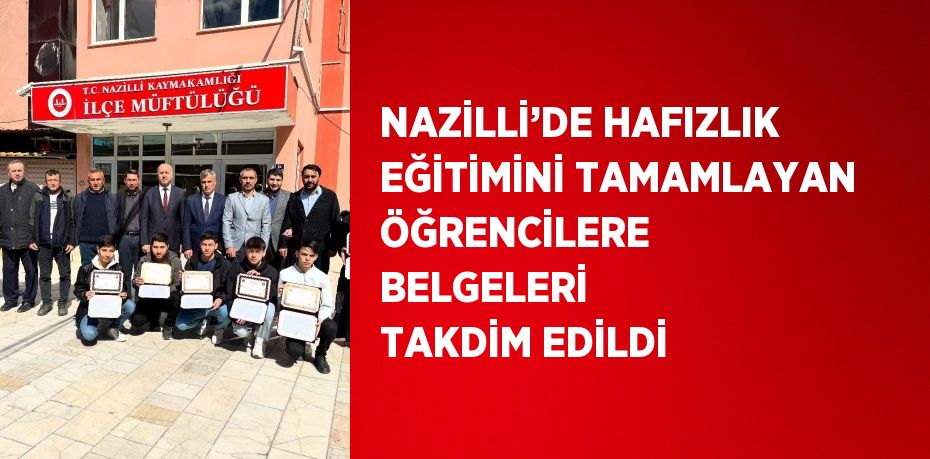 NAZİLLİ’DE HAFIZLIK EĞİTİMİNİ TAMAMLAYAN ÖĞRENCİLERE BELGELERİ TAKDİM EDİLDİ