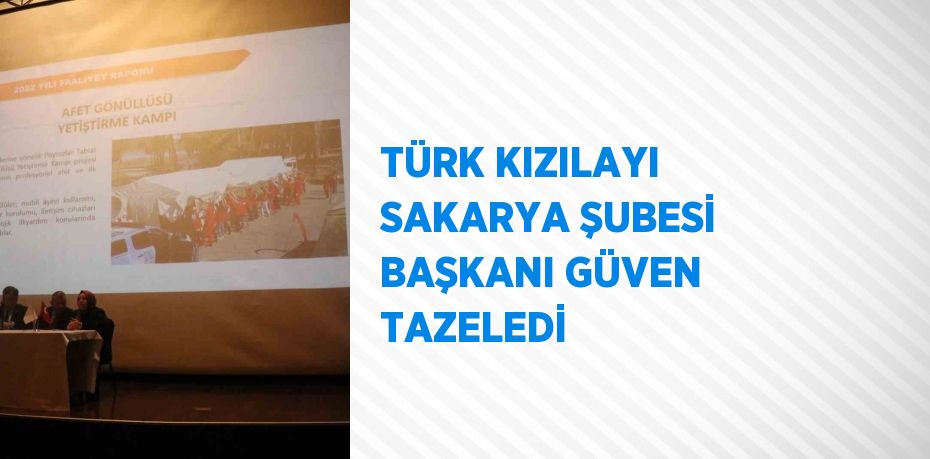 TÜRK KIZILAYI SAKARYA ŞUBESİ BAŞKANI GÜVEN TAZELEDİ