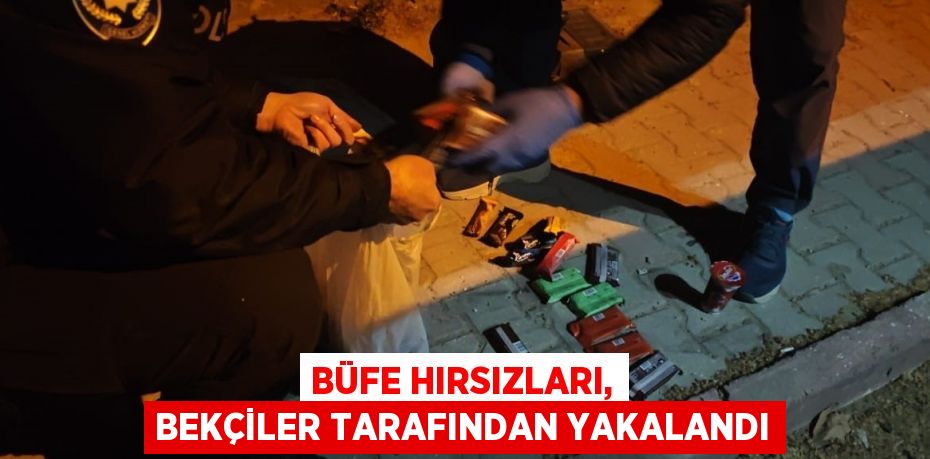 BÜFE HIRSIZLARI, BEKÇİLER TARAFINDAN YAKALANDI