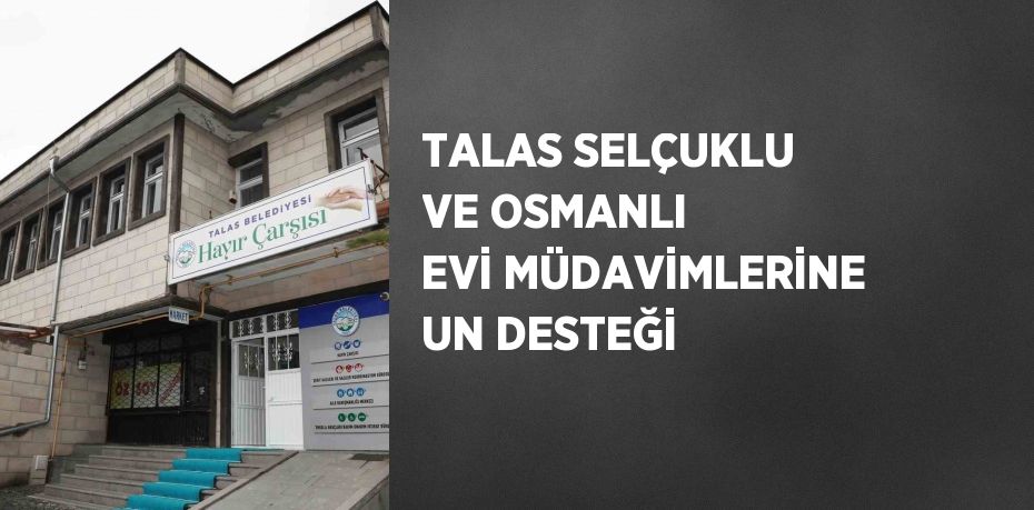 TALAS SELÇUKLU VE OSMANLI EVİ MÜDAVİMLERİNE UN DESTEĞİ