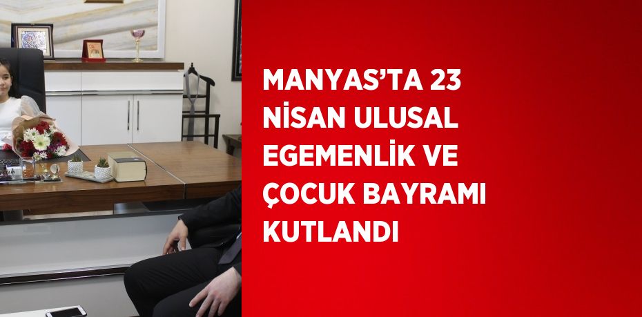 MANYAS’TA 23 NİSAN ULUSAL EGEMENLİK VE ÇOCUK BAYRAMI KUTLANDI