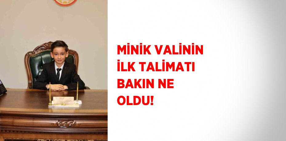 MİNİK VALİNİN İLK TALİMATI BAKIN NE OLDU!