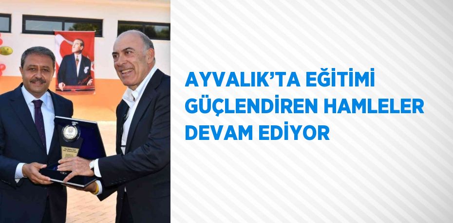 AYVALIK’TA EĞİTİMİ GÜÇLENDİREN HAMLELER DEVAM EDİYOR