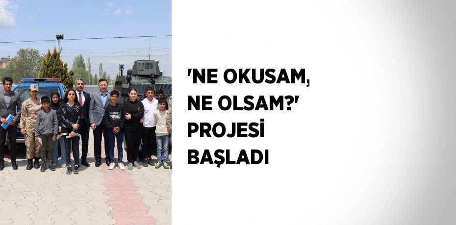 'NE OKUSAM, NE OLSAM?' PROJESİ  BAŞLADI