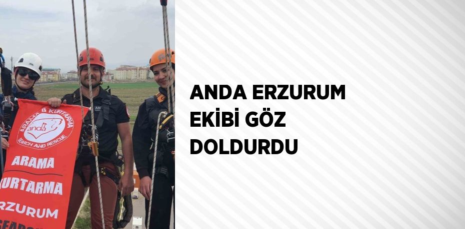 ANDA ERZURUM EKİBİ GÖZ DOLDURDU