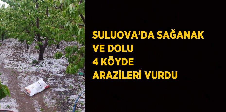 SULUOVA’DA SAĞANAK VE DOLU 4 KÖYDE ARAZİLERİ VURDU