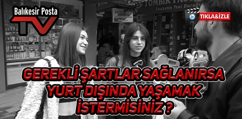 GEREKLİ ŞARTLAR SAĞLANIRSA YURT DIŞINDA YAŞAMAK İSTERMİSİNİZ ?