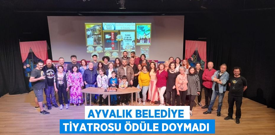 AYVALIK BELEDİYE TİYATROSU ÖDÜLE DOYMADI