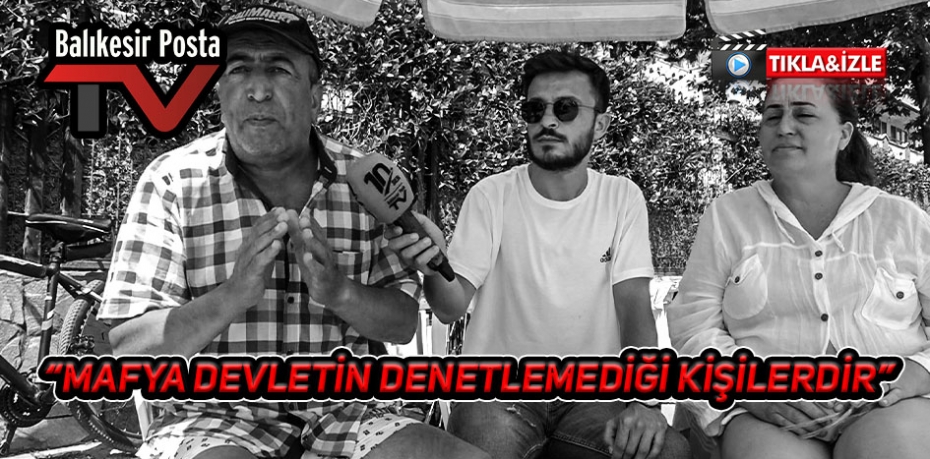 "MAFYA DEVLETİN DENETLEYEMEDİĞİ KİŞİLERDİR"